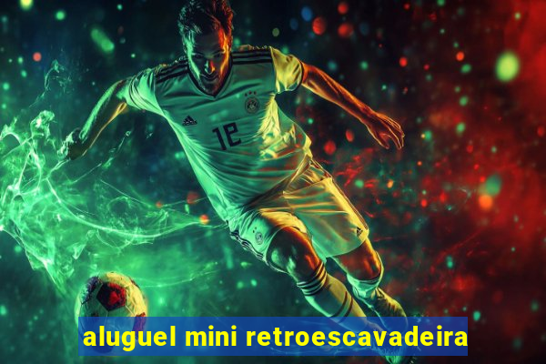 aluguel mini retroescavadeira